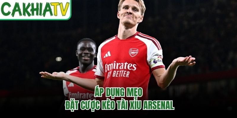 Áp dụng mẹo đặt cược kèo tài xỉu Arsenal