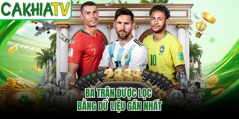 Ba trận được lọc bằng dữ liệu gần nhất