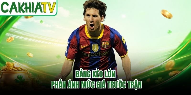 Bảng kèo lớn phản ánh mức giá trước trận