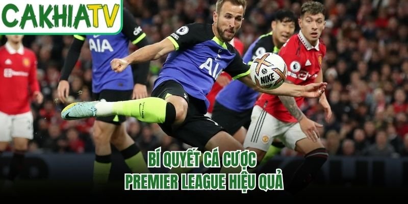 Bí quyết cá cược Premier League hiệu quả