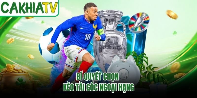 Bí quyết chọn kèo tài góc Ngoại Hạng
