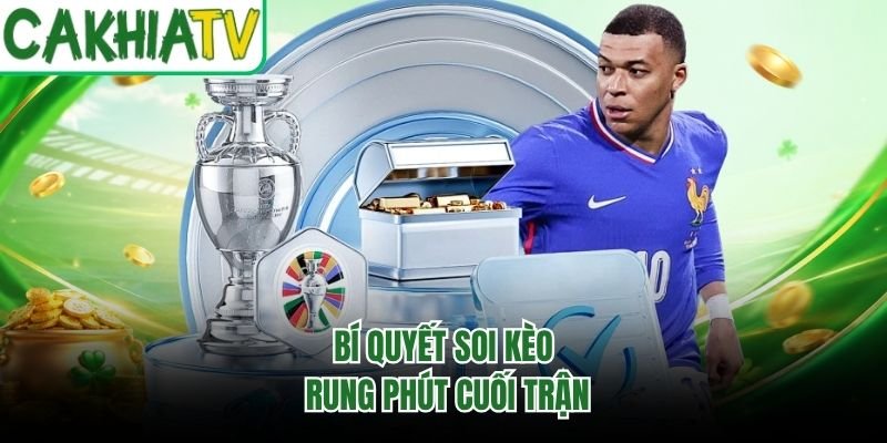 Bí quyết soi kèo rung phút cuối trận