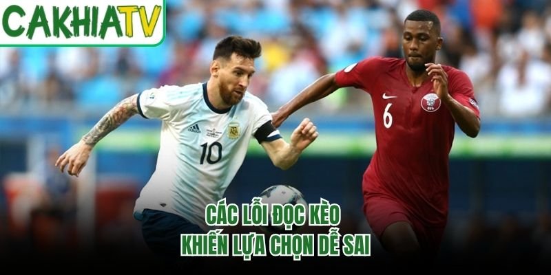 Các lỗi đọc kèo khiến lựa chọn dễ sai
