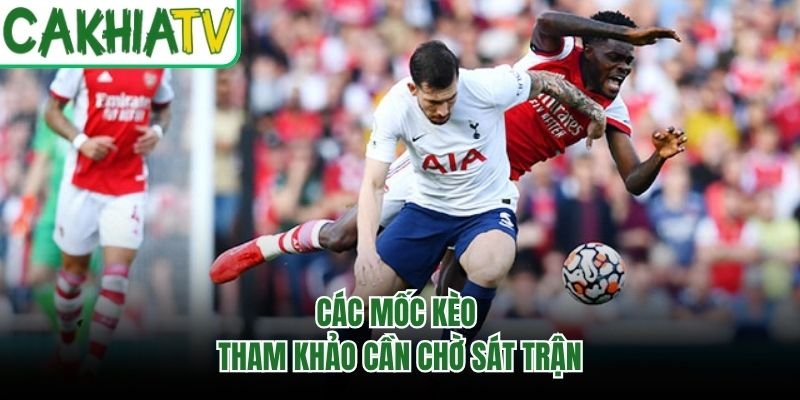 Các mốc kèo tham khảo cần chờ sát trận