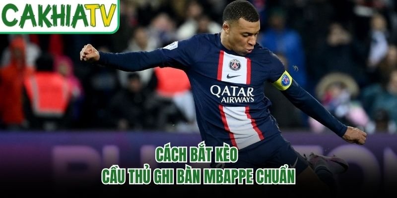 Cách bắt kèo cầu thủ ghi bàn Mbappe chuẩn