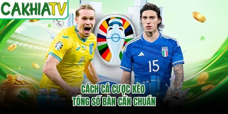Cách cá cược kèo tổng số bàn cần chuẩn