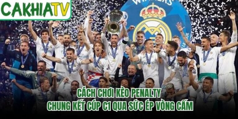 Cách Chơi Kèo Penalty Chung Kết Cúp C1 Qua Sức Ép Vòng Cấm