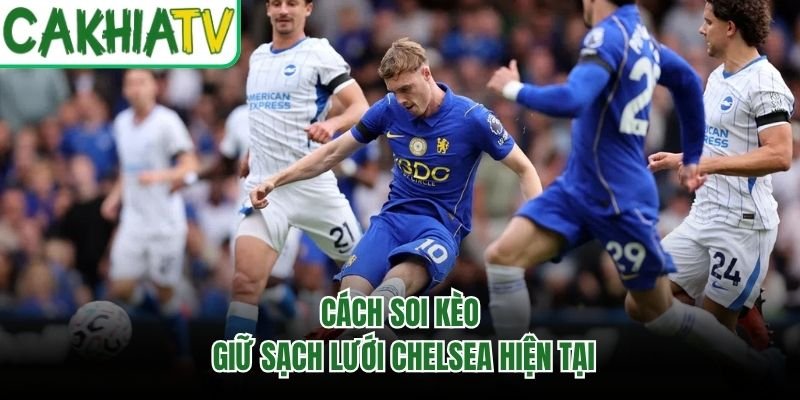 Cách soi kèo giữ sạch lưới Chelsea hiện tại
