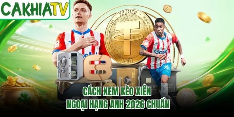 Cách Xem Kèo Xiên Ngoại Hạng Anh 2026 Để Giữ Vé Xiên Ổn Định
