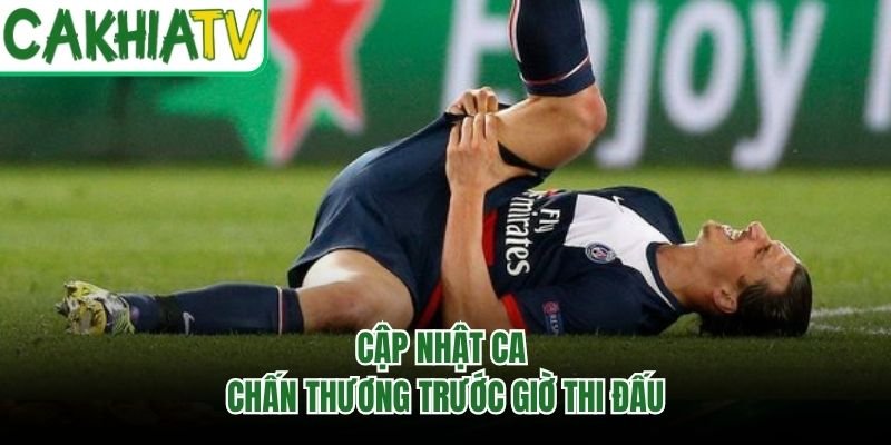 Cập nhật ca chấn thương trước giờ thi đấu
