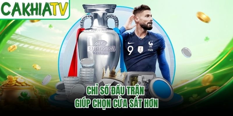 Chỉ số đầu trận giúp chọn cửa sát hơn