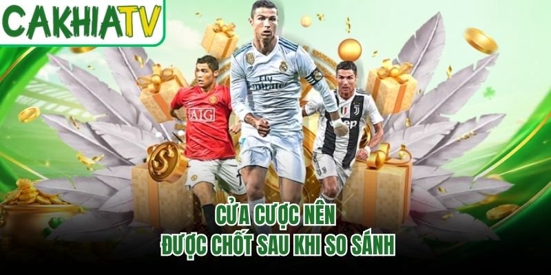 Cửa cược nên được chốt sau khi so sánh