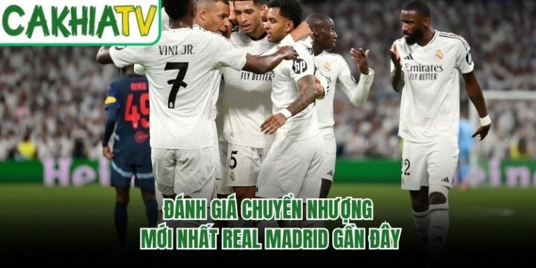 Đánh Giá Chuyển Nhượng Mới Nhất Real Madrid Gần Đây