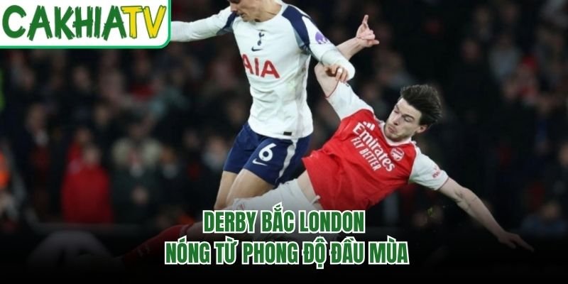 Derby Bắc London nóng từ phong độ đầu mùa