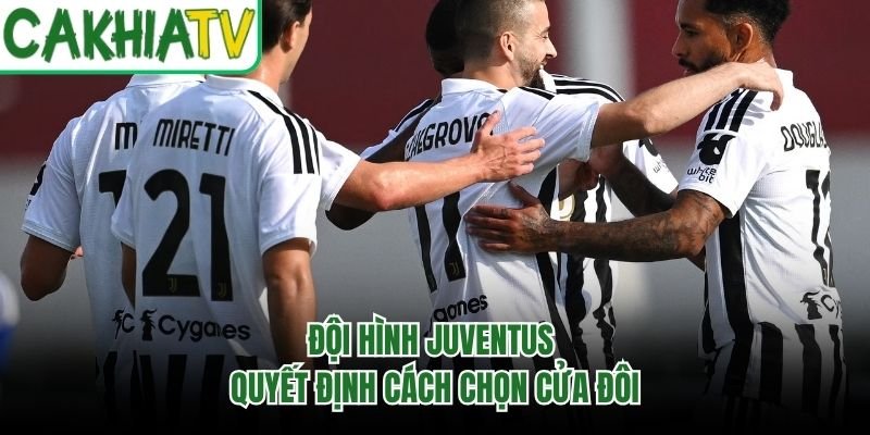 Đội hình Juventus quyết định cách chọn cửa đôi