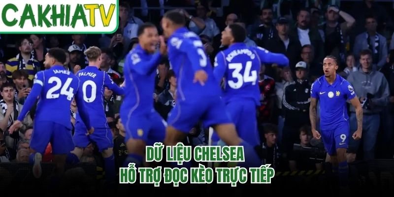 Dữ liệu Chelsea hỗ trợ đọc kèo trực tiếp