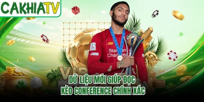 Dữ liệu mới giúp đọc kèo Conference chính xác