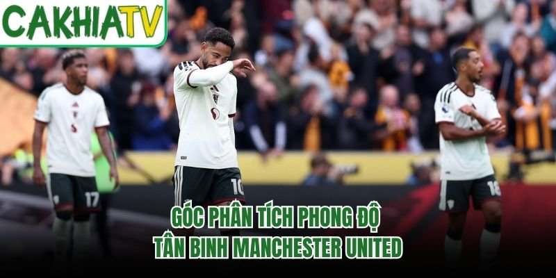Góc phân tích phong độ tân binh Manchester United