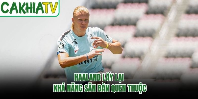 Haaland lấy lại khả năng săn bàn quen thuộc