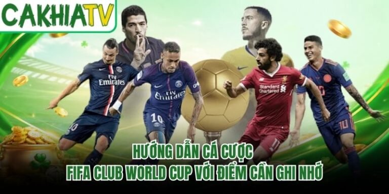 Hướng Dẫn Cá Cược FIFA Club World Cup Với Điểm Cần Ghi Nhớ