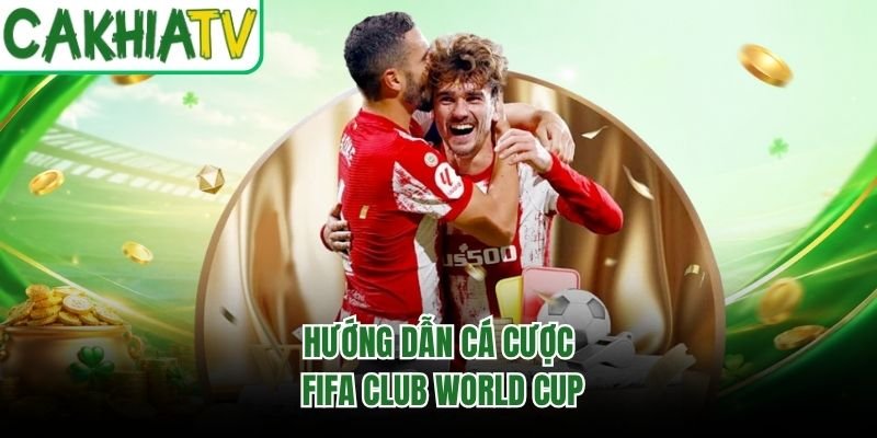 Hướng dẫn cá cược FIFA Club World Cup