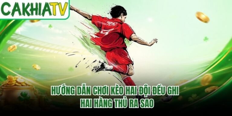 Hướng Dẫn Chơi Kèo Hai Đội Đều Ghi - Hai Hàng Thủ Ra Sao