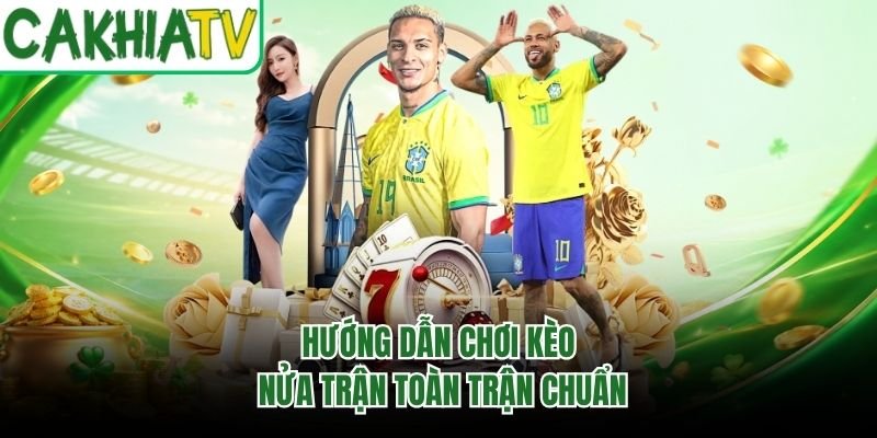 Hướng dẫn chơi kèo nửa trận toàn trận chuẩn