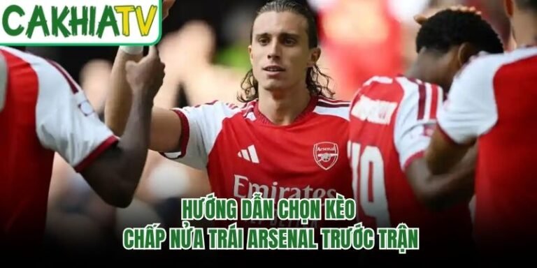 Hướng Dẫn Chọn Kèo Chấp Nửa Trái Arsenal Trước Trận