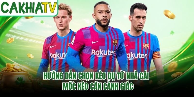 Hướng Dẫn Chọn Kèo Dụ Từ Nhà Cái – Mốc Kèo Cần Cảnh Giác