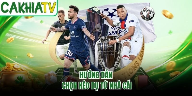 Hướng dẫn chọn kèo dụ từ nhà cái