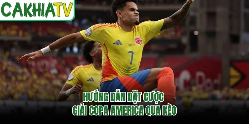 Hướng dẫn đặt cược giải Copa America qua kèo