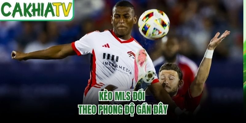 Kèo MLS đổi theo phong độ gần đây