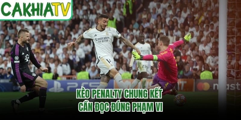 Kèo penalty chung kết cần đọc đúng phạm vi