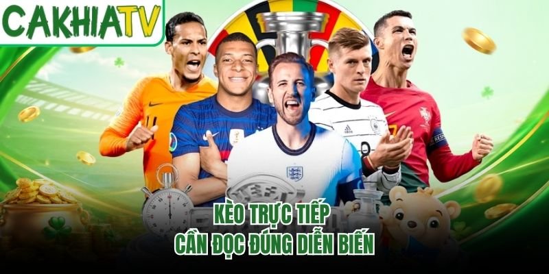 Kèo trực tiếp cần đọc đúng diễn biến