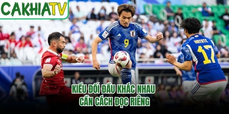 Kiểu đối đầu khác nhau cần cách đọc riêng