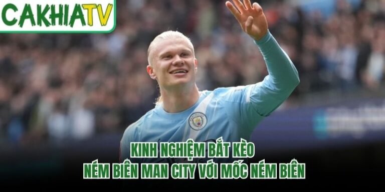 Kinh Nghiệm Bắt Kèo Ném Biên Man City Với Mốc Ném Biên