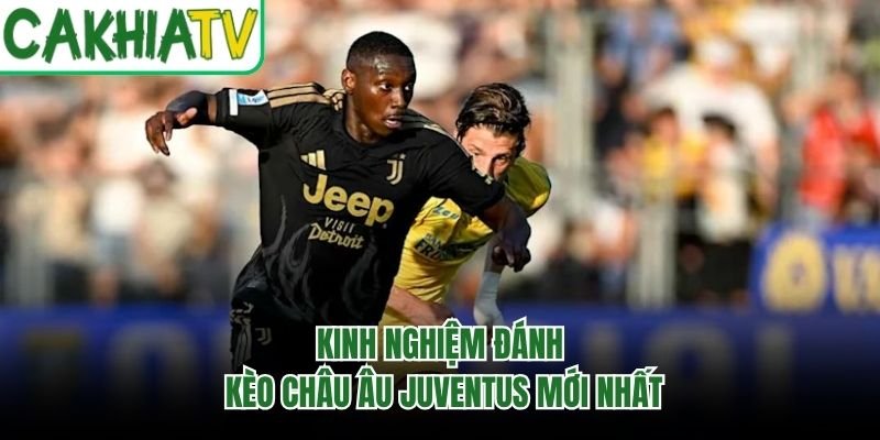 Kinh nghiệm đánh kèo châu Âu Juventus mới nhất
