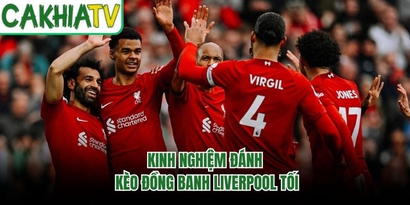 Kinh nghiệm đánh kèo đồng banh Liverpool tối