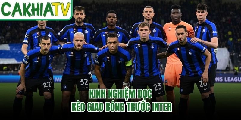 Kinh nghiệm đọc kèo giao bóng trước Inter
