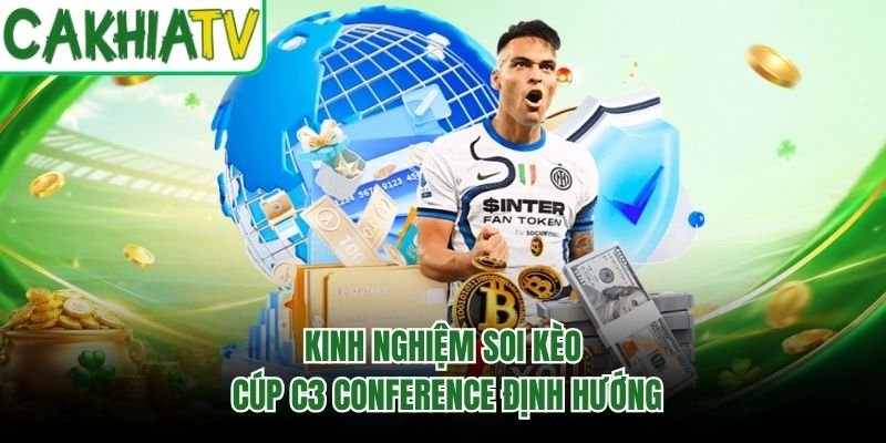 Kinh nghiệm soi kèo cúp C3 Conference định hướng