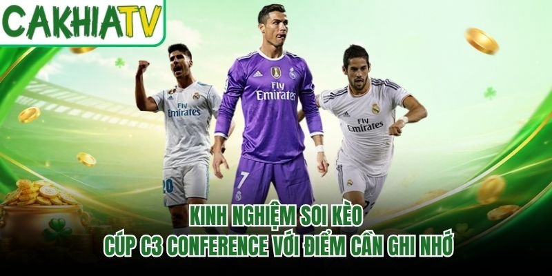 Kinh Nghiệm Soi Kèo Cúp C3 Conference Với Điểm Cần Ghi Nhớ