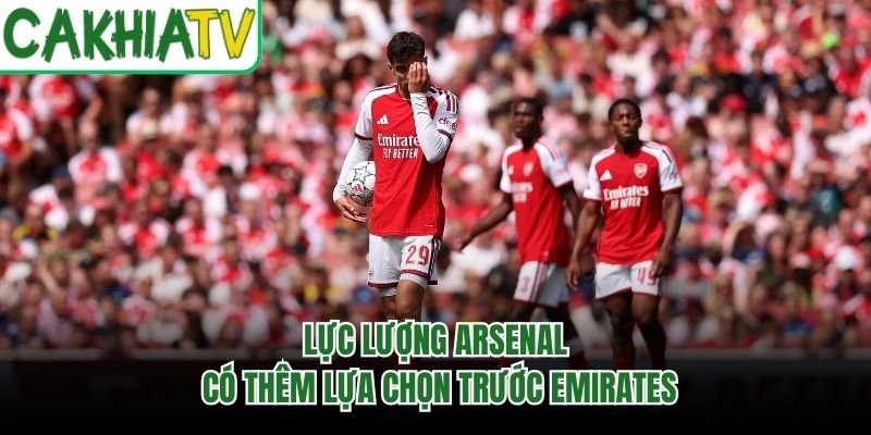 Lực lượng Arsenal có thêm lựa chọn trước Emirates