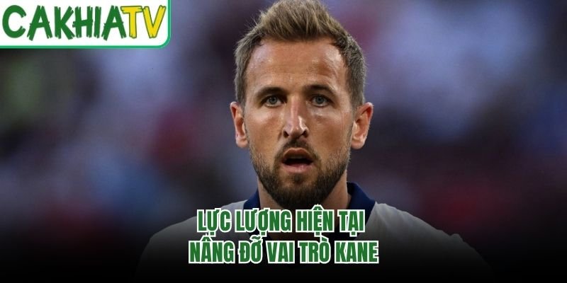 Lực lượng hiện tại nâng đỡ vai trò Kane