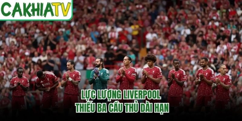 Lực lượng Liverpool thiếu ba cầu thủ dài hạn