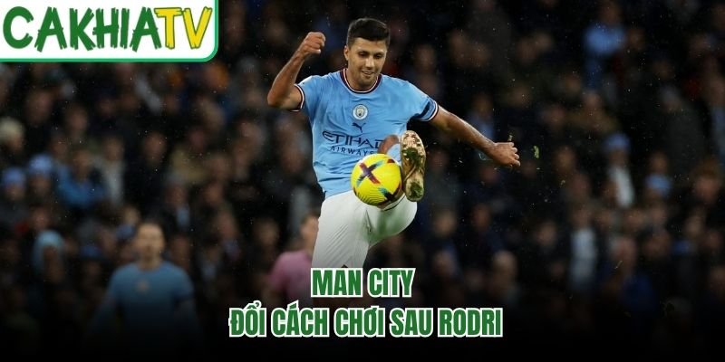 Man City đổi cách chơi sau Rodri