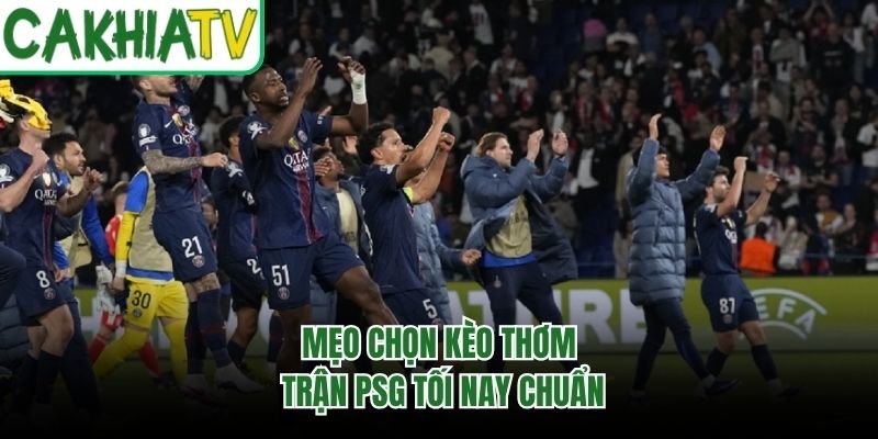 Mẹo chọn kèo thơm trận PSG tối nay chuẩn