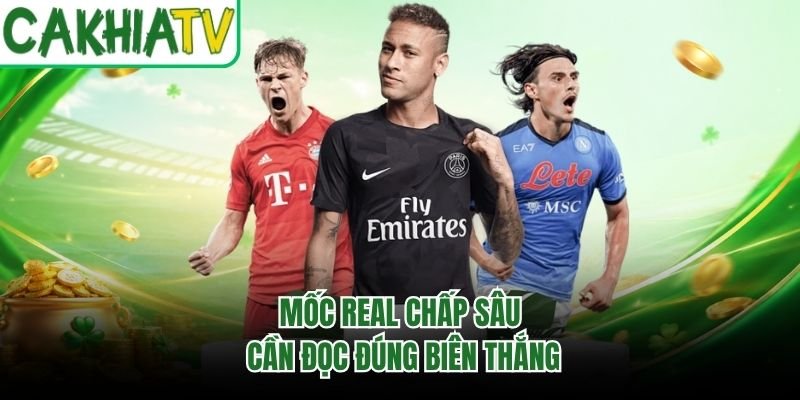 Mốc Real chấp sâu cần đọc đúng biên thắng