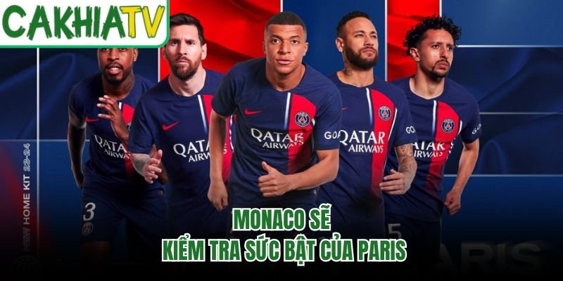 Monaco sẽ kiểm tra sức bật của Paris