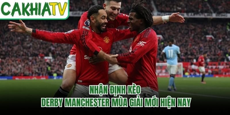 Nhận Định Kèo Derby Manchester Mùa Giải Mới Hiện Nay