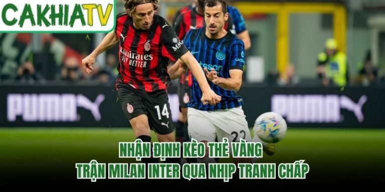 Nhận Định Kèo Thẻ Vàng Trận Milan Inter Qua Nhịp Tranh Chấp